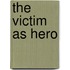 The Victim As Hero
