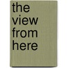 The View from Here by Raymond de Vries