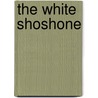 The White Shoshone by Charles L. Paige