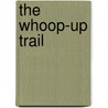 The Whoop-Up Trail door Bertha Muzzy Bower
