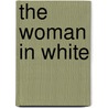 The Woman In White door William Wilkie Collins