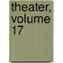 Theater, Volume 17