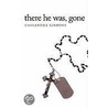 There He Was, Gone by Cassandra Gibbons
