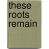 These Roots Remain door Nancy J. Pollock