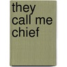 They Call Me Chief by Don Marks