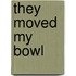 They Moved My Bowl