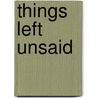 Things Left Unsaid door David Goeske