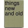 Things New And Old door Anonymous Anonymous