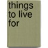 Things To Live For
