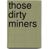 Those Dirty Miners by J.P. Hollingsworth
