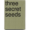 Three Secret Seeds door Joyce Reason