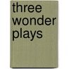 Three Wonder Plays door Lady I.a. Gregory