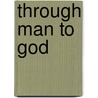 Through Man To God door George Angier Gordon