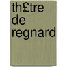 Th£tre de Regnard by Jean Fran�Ois Regnard