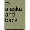 To Alaska and Back by Ellen Greene