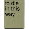 To Die In This Way door Jeffrey L. Gould