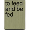 To Feed And Be Fed door Susan Elizabeth Ramirez