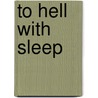 To Hell With Sleep door Anselm Berrigan