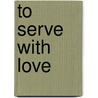 To Serve With Love door Cindy Pearlman