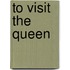 To Visit the Queen