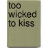 Too Wicked To Kiss