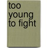 Too Young To Fight door Ray Slyman
