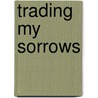 Trading My Sorrows door Walt Heyer