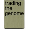 Trading The Genome by Bronwyn Parry
