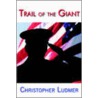 Trail Of The Giant by Christopher L. Ludmer