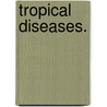 Tropical Diseases. door Sir Patrick Manson
