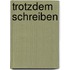 Trotzdem schreiben