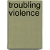 Troubling Violence