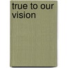 True to Our Vision by Richard F. Hubbard