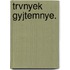 Trvnyek Gyjtemnye.