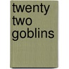 Twenty Two Goblins by Unknown