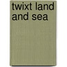 Twixt Land and Sea door Onbekend