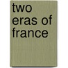 Two Eras of France door Hugh De Normand