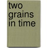Two Grains In Time by Martha Deborah Hall