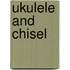 Ukulele And Chisel