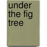Under The Fig Tree door Emily Reed