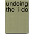 Undoing The  I Do