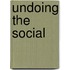 Undoing the Social