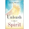 Unleash His Spirit door Eric Watt