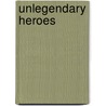 Unlegendary Heroes by Mary O'Donnell