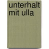 Unterhalt Mit Ulla door Martin Gensert