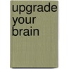 Upgrade Your Brain door John Middleton