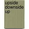 Upside Downside Up by Bradley W. Wolfe