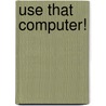 Use That Computer! door James Forde
