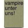 Vampire unter uns! by Mark Benecke