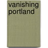 Vanishing Portland by Ray Bottenberg